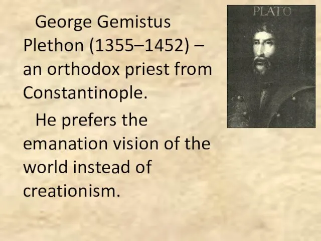 George Gemistus Plethon (1355–1452) – an orthodox priest from Constantinople. He prefers