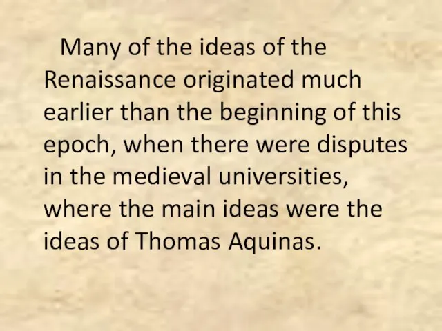 Many of the ideas of the Renaissance originated much earlier than the