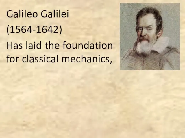 Galileo Galilei (1564-1642) Has laid the foundation for classical mechanics,