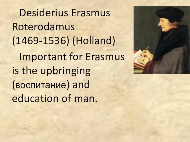 Desiderius Erasmus Roterodamus (1469-1536) (Holland) Important for Erasmus is the upbringing (воспитание) and education of man.