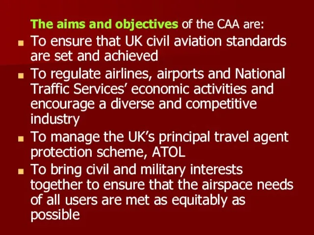 The aims and objectives of the CAA are: To ensure that UK