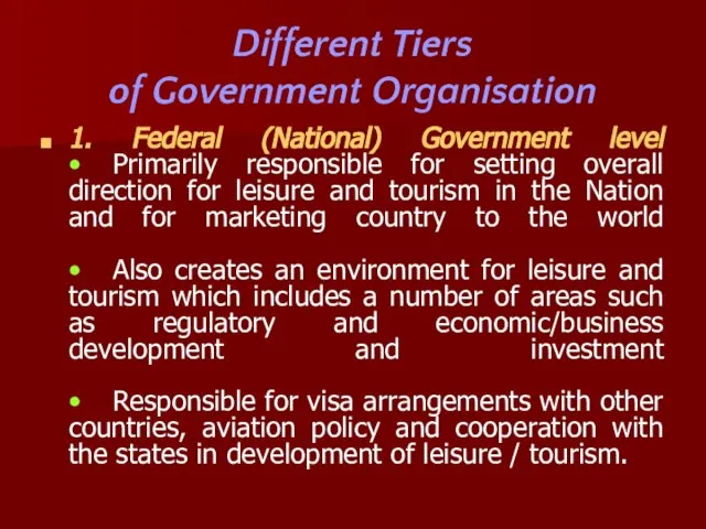 Different Tiers of Government Organisation 1. Federal (National) Government level • Primarily