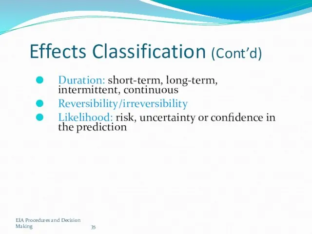 EIA Procedures and Decision Making Effects Classification (Cont’d) Duration: short-term, long-term, intermittent,