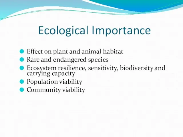 Ecological Importance Effect on plant and animal habitat Rare and endangered species