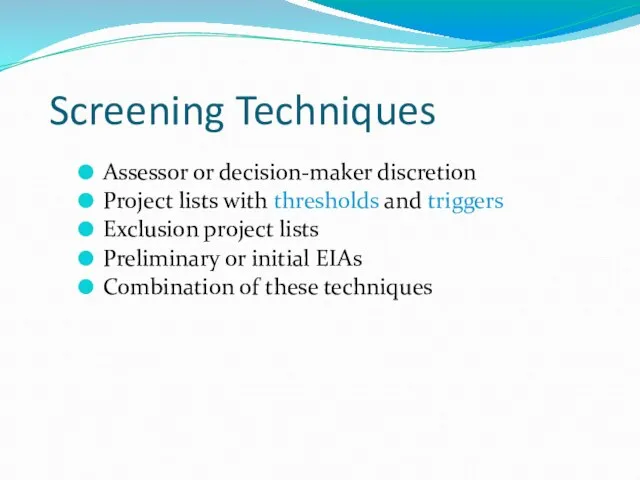 Screening Techniques Assessor or decision-maker discretion Project lists with thresholds and triggers