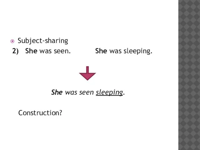 Subject-sharing 2) She was seen. She was sleeping. She was seen sleeping. Construction?