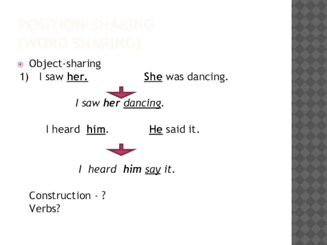 POSITION-SHARING (WORD SHARING) Object-sharing 1) I saw her. She was dancing. I