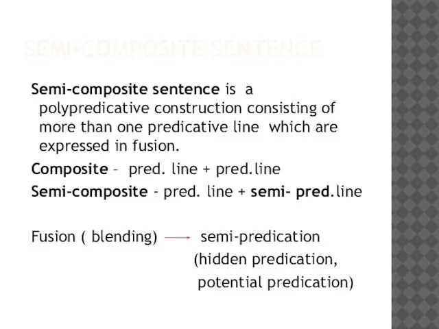 SEMI-COMPOSITE SENTENCE Semi-composite sentence is a polypredicative construction consisting of more than