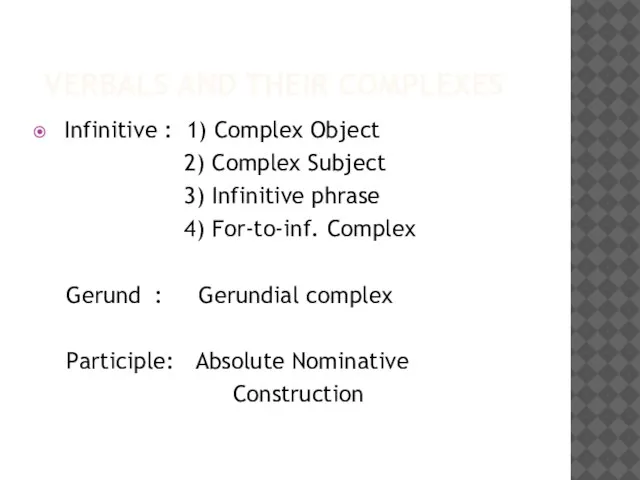 VERBALS AND THEIR COMPLEXES Infinitive : 1) Complex Object 2) Complex Subject