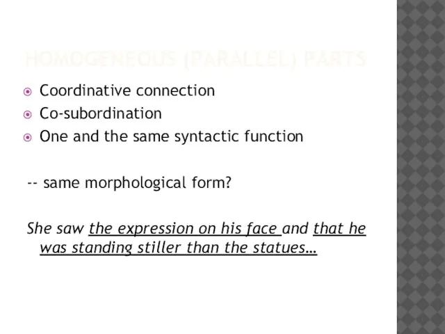 HOMOGENEOUS (PARALLEL) PARTS Coordinative connection Co-subordination One and the same syntactic function