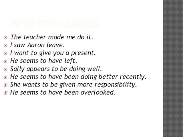 INFINITIVE CLAUSES The teacher made me do it. I saw Aaron leave.
