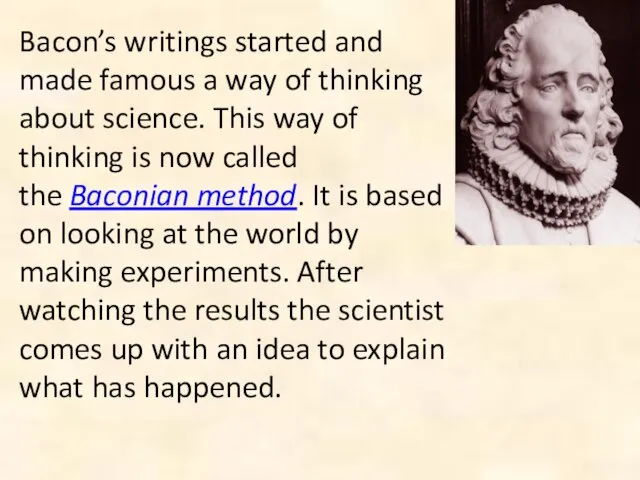 Bacon’s writings started and made famous a way of thinking about science.