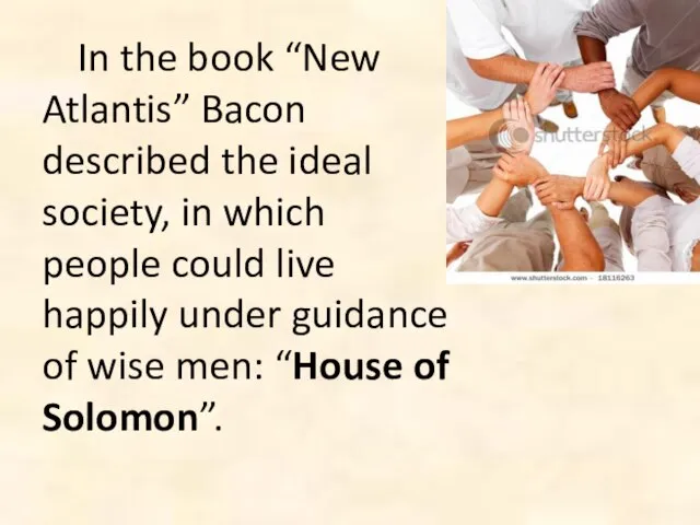 In the book “New Atlantis” Bacon described the ideal society, in which