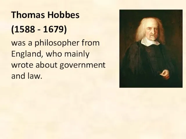 Thomas Hobbes (1588 - 1679) was a philosopher from England, who mainly
