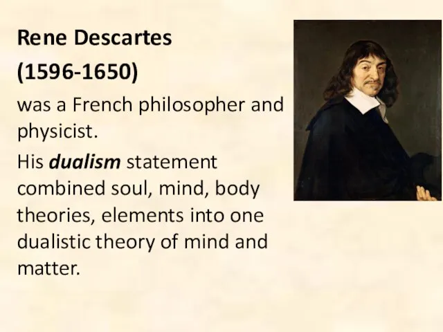 Rene Descartes (1596-1650) was a French philosopher and physicist. His dualism statement