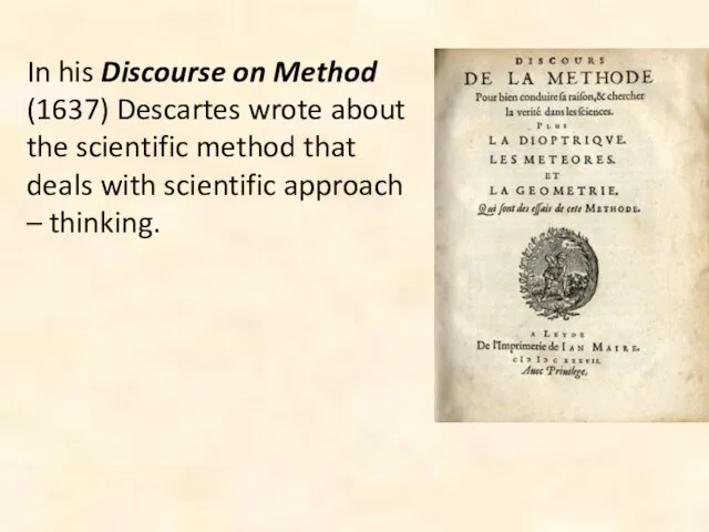 In his Discourse on Method (1637) Descartes wrote about the scientific method