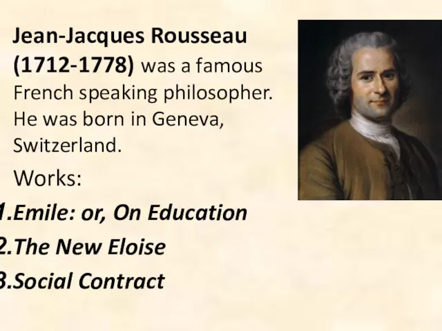 Jean-Jacques Rousseau (1712-1778) was a famous French speaking philosopher. He was born