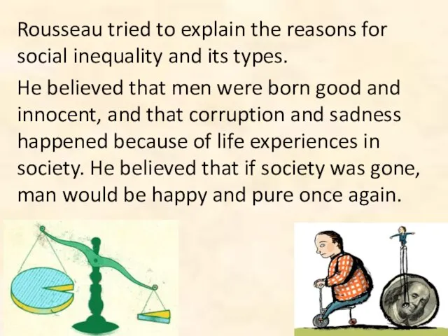 Rousseau tried to explain the reasons for social inequality and its types.