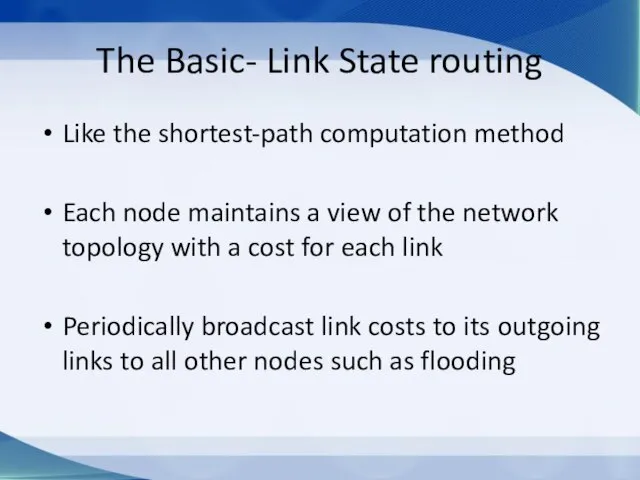 The Basic- Link State routing Like the shortest-path computation method Each node