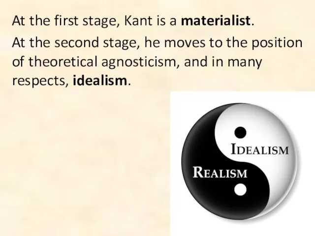 At the first stage, Kant is a materialist. At the second stage,