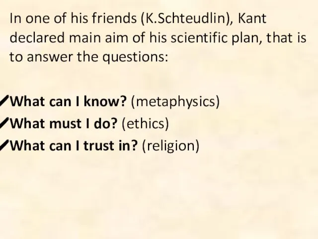 In one of his friends (K.Schteudlin), Kant declared main aim of his