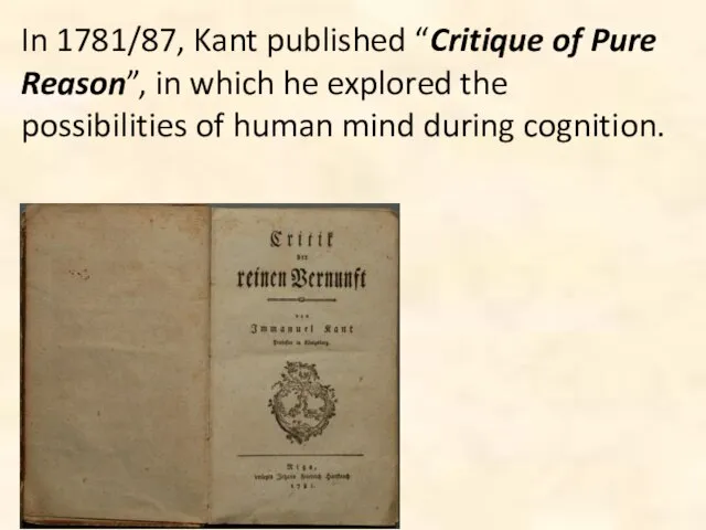 In 1781/87, Kant published “Critique of Pure Reason”, in which he explored