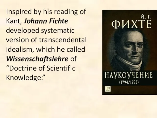 Inspired by his reading of Kant, Johann Fichte developed systematic version of