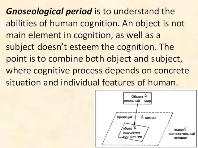 Gnoseological period is to understand the abilities of human cognition. An object