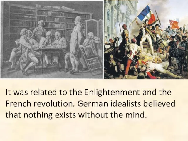 It was related to the Enlightenment and the French revolution. German idealists