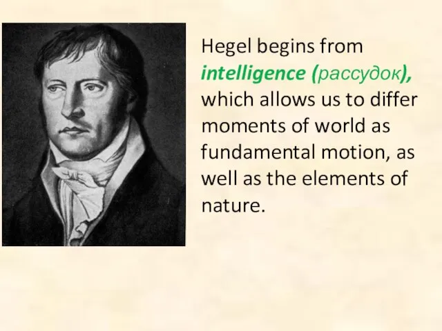 Hegel begins from intelligence (рассудок), which allows us to differ moments of