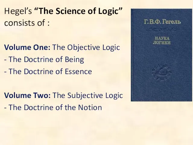 Hegel’s “The Science of Logic” consists of : Volume One: The Objective