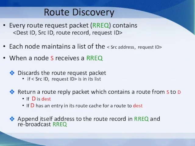 Route Discovery Every route request packet (RREQ) contains Each node maintains a