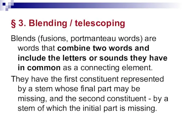 § 3. Blending / telescoping Blends (fusions, portmanteau words) are words that