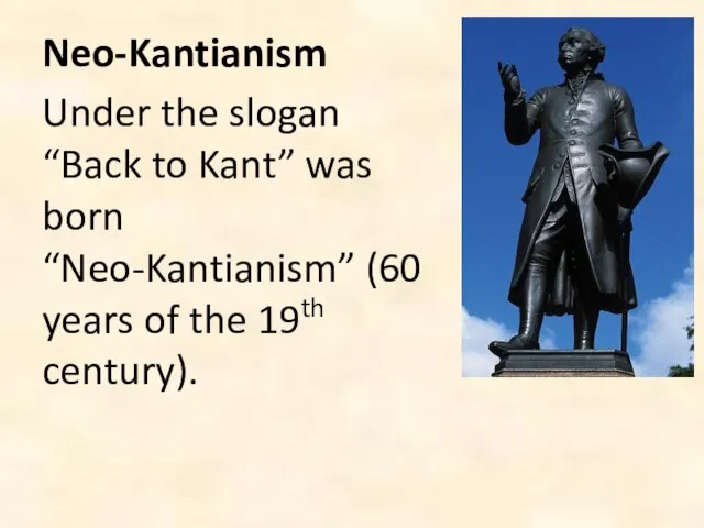 Neo-Kantianism Under the slogan “Back to Kant” was born “Neo-Kantianism” (60 years of the 19th century).