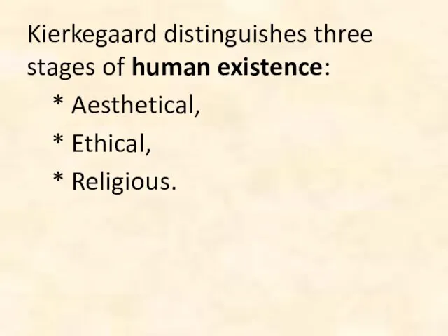 Kierkegaard distinguishes three stages of human existence: * Aesthetical, * Ethical, * Religious.