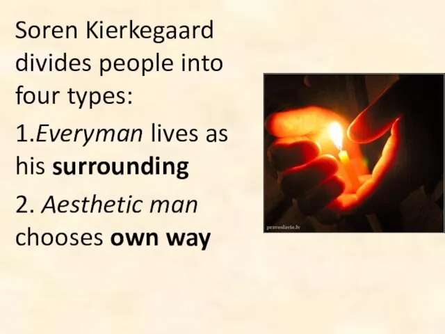 Soren Kierkegaard divides people into four types: 1.Everyman lives as his surrounding