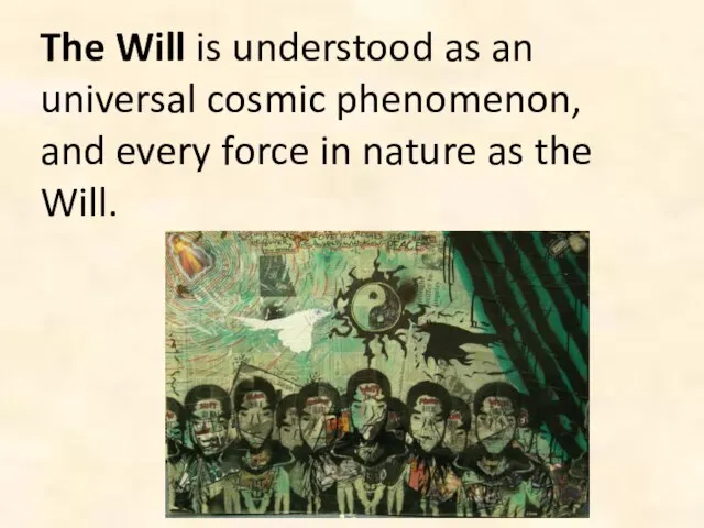 The Will is understood as an universal cosmic phenomenon, and every force