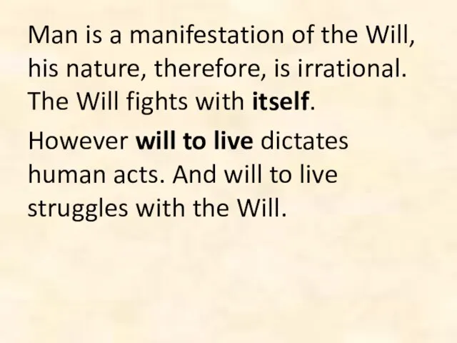 Man is a manifestation of the Will, his nature, therefore, is irrational.