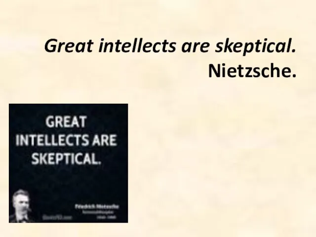 Great intellects are skeptical. Nietzsche.