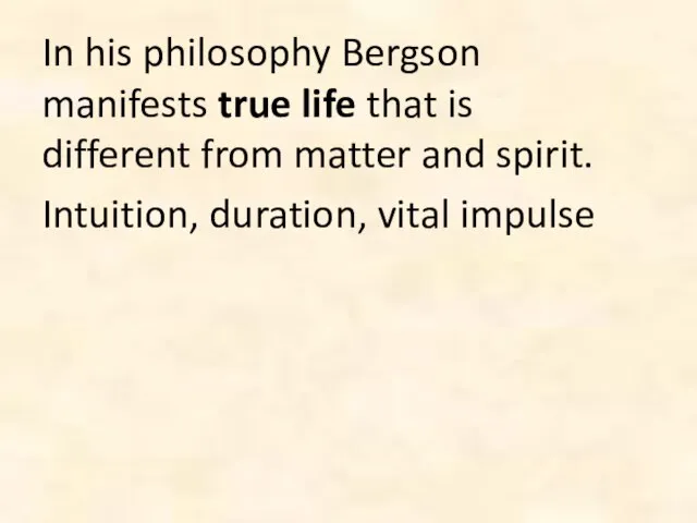 In his philosophy Bergson manifests true life that is different from matter