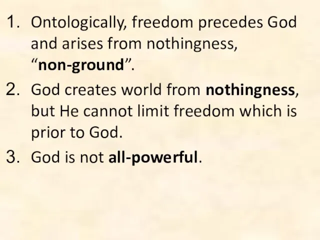 Ontologically, freedom precedes God and arises from nothingness, “non-ground”. God creates world