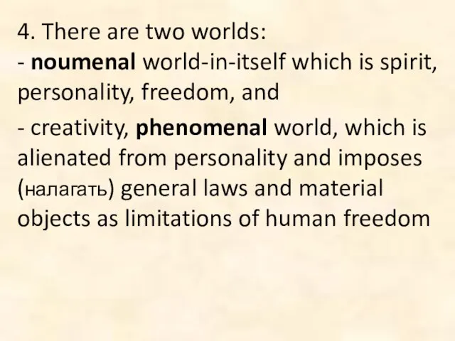 4. There are two worlds: - noumenal world-in-itself which is spirit, personality,