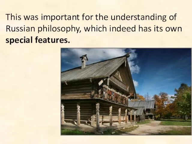 This was important for the understanding of Russian philosophy, which indeed has its own special features.