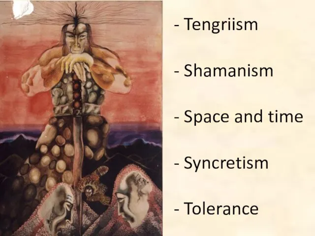 - Tengriism - Shamanism - Space and time - Syncretism - Tolerance