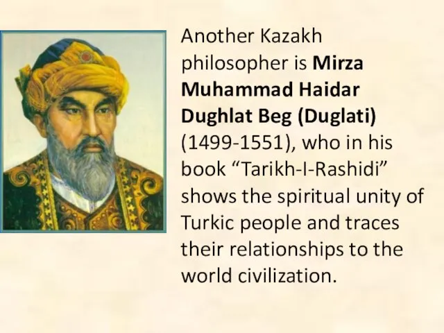 Another Kazakh philosopher is Mirza Muhammad Haidar Dughlat Beg (Duglati) (1499-1551), who