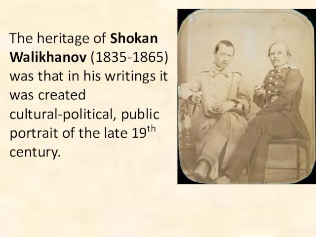 The heritage of Shokan Walikhanov (1835-1865) was that in his writings it