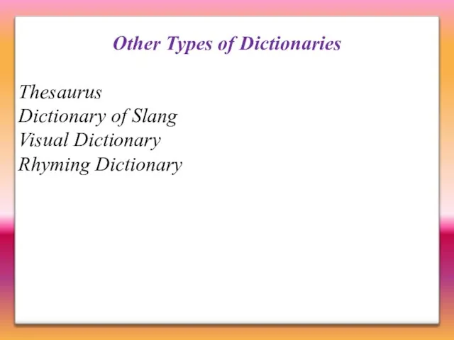 Other Types of Dictionaries Thesaurus Dictionary of Slang Visual Dictionary Rhyming Dictionary