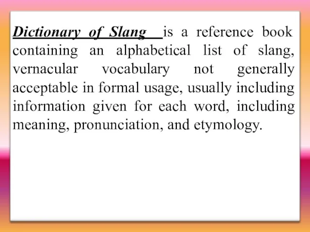 Dictionary of Slang is a reference book containing an alphabetical list of