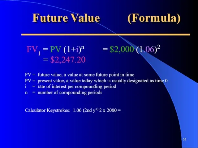 Future Value (Formula) FV1 = PV (1+i)n = $2,000 (1.06)2 = $2,247.20