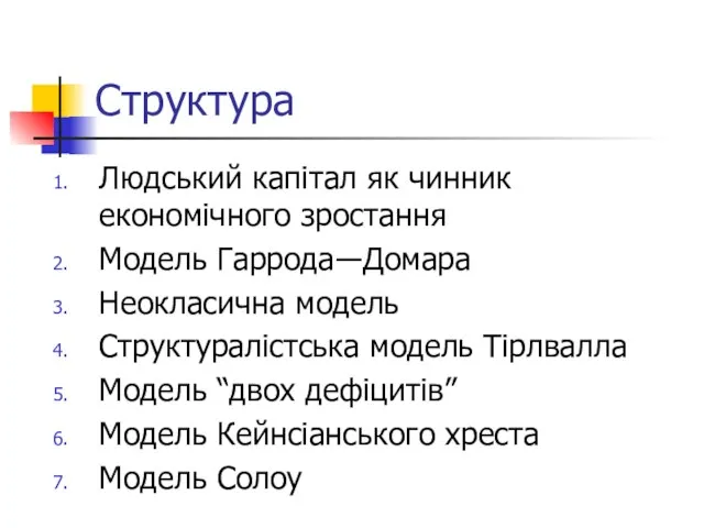 Структура Людський капітал як чинник економічного зростання Модель Гаррода―Домара Неокласична модель Структуралістська